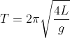 T= 2\pi \sqrt{\frac{4L}{g}}